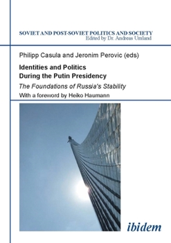 Identities and Politics During the Putin Presidency: The Foundations of Russia's Stability
