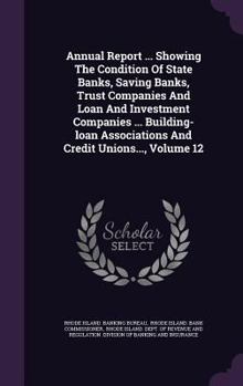 Annual Report ... Showing the Condition of State Banks, Saving Banks, Trust Companies and Loan and Investment Companies ... Building-Loan Associations and Credit Unions..., Volume 12
