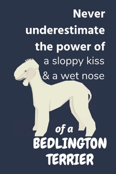 Paperback Never underestimate the power of a sloppy kiss & a wet nose of a Bedlington Terrier: For Bedlington Terrier Dog Fans Book