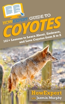 Paperback HowExpert Guide to Coyotes: 101+ Lessons to Learn About, Embrace, and Love Coyotes from A to Z Book