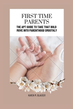 Paperback First Time Parents: The Apt Guide to take that Bold Move into Parenthood Smoothly Book
