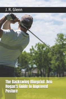 Paperback The Backswing Blueprint: Ben Hogan's Guide to Improved Posture Book