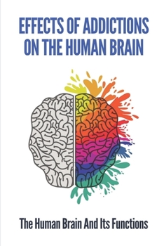 Paperback Effects Of Addictions On The Human Brain: The Human Brain And Its Functions: Facts Of Brain Book