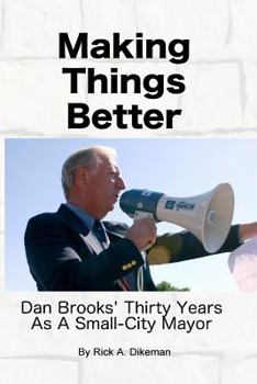 Paperback Making Things Better: Dan Brooks' Thirty Years as a Small-City Mayor Book