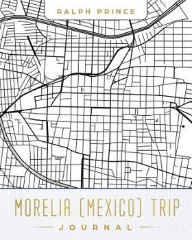 Morelia (Mexico) Trip Journal: Lined Morelia (Mexico) Vacation/Travel Guide Accessory Journal/Diary/Notebook with Morelia (Mexico) Map Cover Art