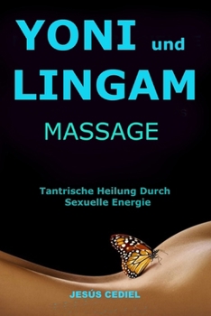 YONI UND LINGAM MASSAGE: Tantrische Heilung durch sexuelle Energie (Bewusste Sexualität und tantrische Massage)