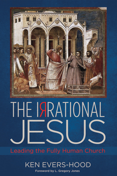 Paperback The Irrational Jesus: Leading the Fully Human Church Book