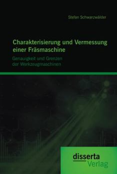 Paperback Charakterisierung und Vermessung einer Fräsmaschine: Genauigkeit und Grenzen der Werkzeugmaschinen [German] Book