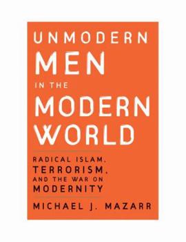 Paperback Unmodern Men in the Modern World: Radical Islam, Terrorism, and the War on Modernity Book