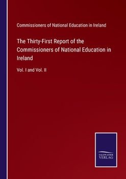 The Thirty-First Report of the Commissioners of National Education in Ireland: Vol. I and Vol. II