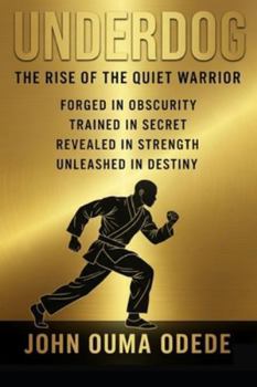 UNDERDOG: The Rise of the Quiet Warrior Forged in obscurity, Trained in secret, Revealed in Strength, Unleashed in Destiny