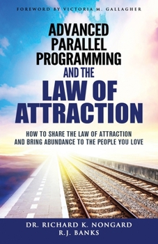 Paperback Advanced Parallel Programming and the Law of Attraction: How to Share the Law of Attraction and Bring Abundance to the People You Love Book