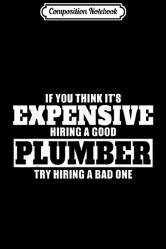 Composition Notebook: Funny Plumber Sarcastic Saying Man Gifts For Plumbers  Journal/Notebook Blank Lined Ruled 6x9 100 Pages