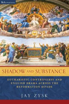 Hardcover Shadow and Substance: Eucharistic Controversy and English Drama across the Reformation Divide Book