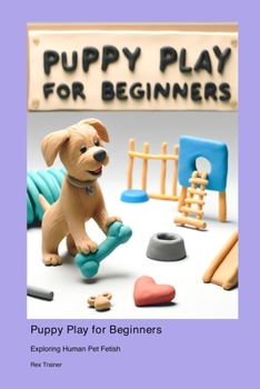 Paperback Puppy Play for Beginners: Exploring Human Pet Fetish Book