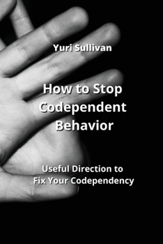 Paperback How to Stop Codependent Behavior: Useful Direction to Fix Your Codependency Book