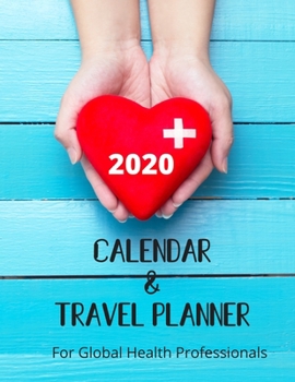 Calendar & Travel Planner for Global Health Professionals 2020: 2020 Weekly Planner, 8.5x11 inches, January 1, 2020 to December 31, 2020, Calendar & Travel Planner