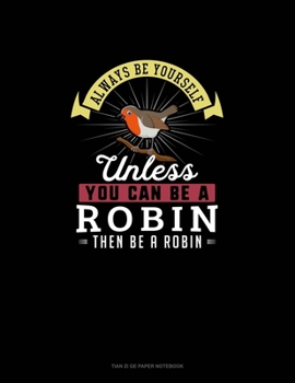 Paperback Always Be Yourself Unless You Can Be A Robin Then Be A Robin: Tian Zi Ge Paper Notebook Book