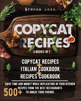 Paperback Copycat Recipes: 3 Books in 1: Copycat Recipes + Italian Cookbook + Recipes Cookbook. Save time and money while replicating in your kit Book