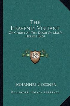 The Heavenly Visitant: Or, Christ at the Door of Man's Heart
