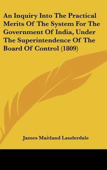 An Inquiry Into the Practical Merits of the System for the Government of India, Under the Superintendence of the Board of Controul