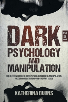 Paperback Dark Psychology and Manipulation: The Definitive Guide to Dark Psychology Secrets, Manipulation, Anxiety in Relationship and Therapy Skills Book