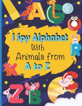 I Spy Alphabet With Animals from A to Z: Activity Book for Preschoolers, Alphabet Handwriting Practice workbook for kids - Trace Letters Practice Work