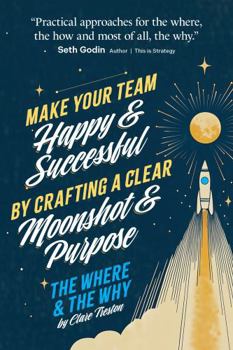 Hardcover The Where and The Why: Make Your Team Happy and Successful By Crafting A Clear Moonshot and Purpose Book