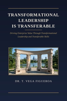 Paperback Transformational LEADERSHIP IS Transferrable: Driving Enterprise Value Through Transformational Leadership and Transferrable Skills Book