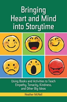 Paperback Bringing Heart and Mind Into Storytime: Using Books and Activities to Teach Empathy, Tenacity, Kindness, and Other Big Ideas Book
