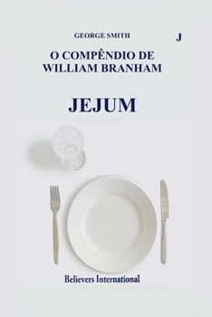 Jejum - O Compêndio de William Branham: Edição Internacional (O Compêndio de William Marrion Branham) (Portuguese Edition)