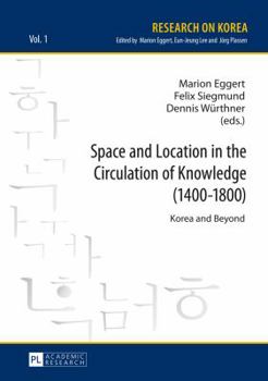 Hardcover Space and Location in the Circulation of Knowledge (1400-1800): Korea and Beyond Book