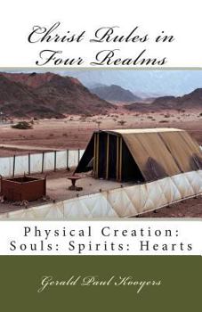 Paperback Christ Rules in Four Realms: Physical Creation: Souls: Spirits: Hearts Book
