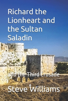 Richard the Lionheart and the Sultan Saladin: and the Third Crusade