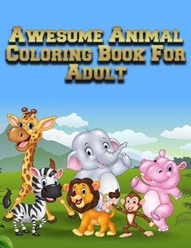 Awesome Animal Coloring Book For Adult: Awesome 100+ Coloring Animals, Birds, Mandalas, Butterflies, Flowers, Paisley Patterns, Garden Designs, and Amazing Swirls for Adults Relaxation