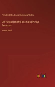 Die Natugeschichte des Cajus Plinius Secundus: Vierter Band (German Edition)