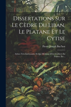 Paperback Dissertations Sur Le Cèdre Du Liban, Le Platane Et Le Cytise: Arbres Très-intéressans, Et Qui Méritent D'être Cultivés En France, Etc... [French] Book