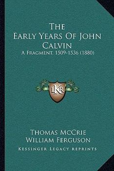 Paperback The Early Years Of John Calvin: A Fragment, 1509-1536 (1880) Book