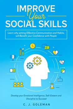 Paperback Improve Your Social Skills: Learn why setting Effective Communication and Habits, will Benefit your Confidence With People. Develop your Emotional Book