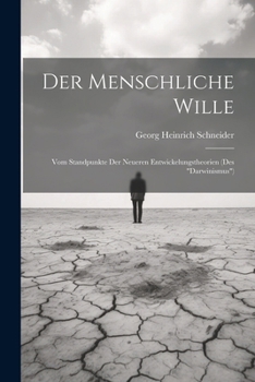Der Menschliche Wille: Vom Standpunkte Der Neueren Entwickelungstheorien (Des "Darwinismus") (German Edition)