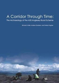 Hardcover A Corridor Through Time: The Archaeology of the A55 Anglesey Road Scheme Book