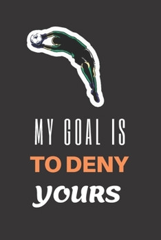 Paperback My Goal is To Deny Yours: Soccer Journal Gifts for soccer players/Soccer Goalie - College Ruled blank lined journal for journaling/ practice/wor Book