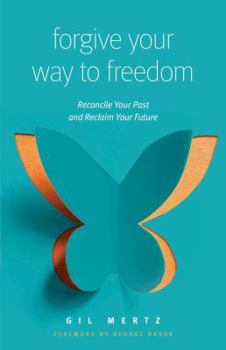 Paperback Forgive Your Way to Freedom: Reconcile Your Past and Reclaim Your Future Book