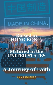 Paperback Made in CHINA, Raised in HONG KONG, Matured in the UNITED STATES: A Journey of Faith Book