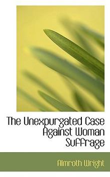 Paperback The Unexpurgated Case Against Woman Suffrage Book