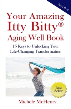 Paperback Your Amazing Itty Bitty(R) Aging Well Book: 15 Keys to Unlocking Your Life-Changing Transformation Book