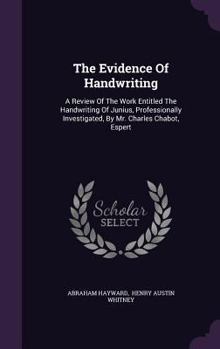 Hardcover The Evidence Of Handwriting: A Review Of The Work Entitled The Handwriting Of Junius, Professionally Investigated, By Mr. Charles Chabot, Espert Book