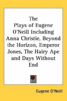 The Plays of Eugene O'Neill Including Anna Christie, Beyond the Horizon, Emperor Jones, The Hairy Ape and Days Without End