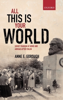 Hardcover All This Is Your World: Soviet Tourism at Home and Abroad After Stalin Book
