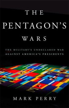 Hardcover The Pentagon's Wars: The Military's Undeclared War Against America's Presidents Book